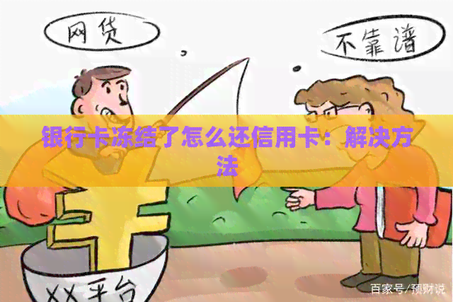 银行卡冻结了怎么还信用卡：解决方法