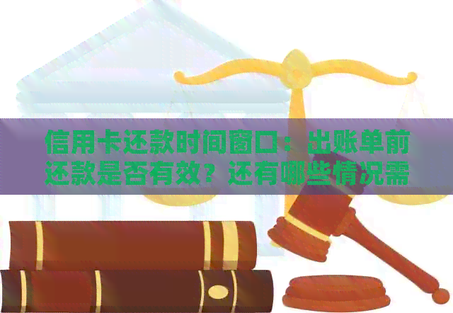信用卡还款时间窗口：出账单前还款是否有效？还有哪些情况需要注意？