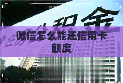 微信怎么能还信用卡额度