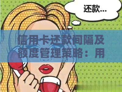 信用卡还款间隔及额度管理策略：用户如何避免逾期与优化信用额度