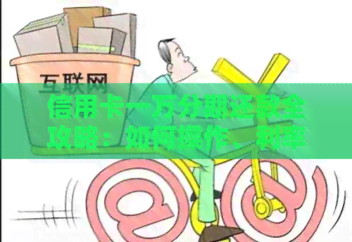 信用卡一万分期还款全攻略：如何操作、利率计算、注意事项一网打尽！