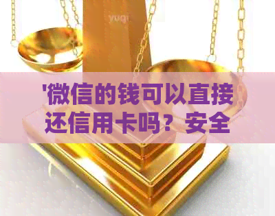 '微信的钱可以直接还信用卡吗？安全吗？现在可以用吗？有手续费吗？'