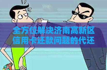 全方位解决济南高新区信用卡还款问题的代还服务中心