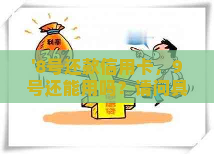 '8号还款信用卡，9号还能用吗？请问具体操作方法与还款日。'