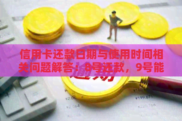 信用卡还款日期与使用时间相关问题解答：8号还款，9号能否使用？
