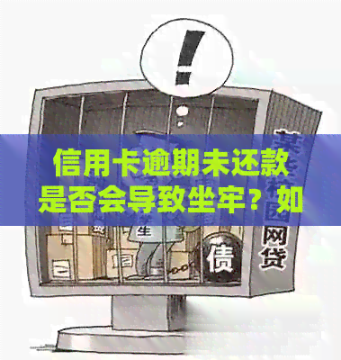 信用卡逾期未还款是否会导致坐牢？如何妥善处理信用卡债务以避免法律问题？
