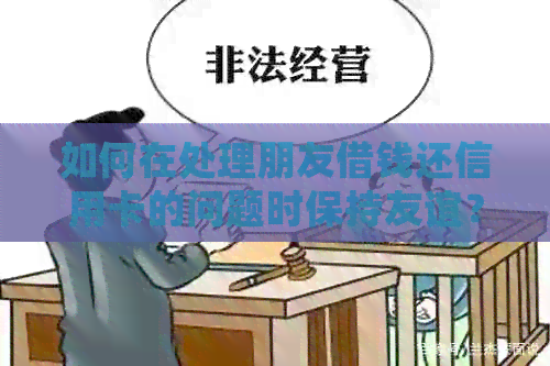 如何在处理朋友借钱还信用卡的问题时保持友谊? 如何在处理朋友借钱还信用卡的问题时保持友谊?