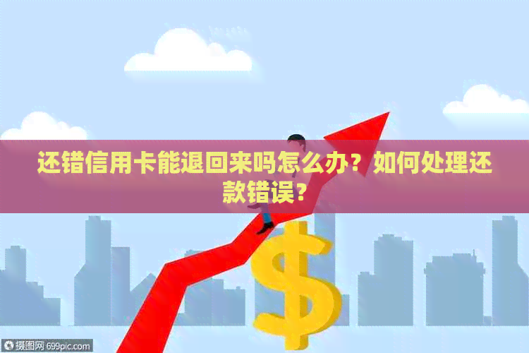 还错信用卡能退回来吗怎么办？如何处理还款错误？