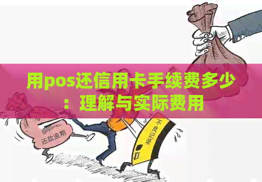 用pos还信用卡手续费多少：理解与实际费用