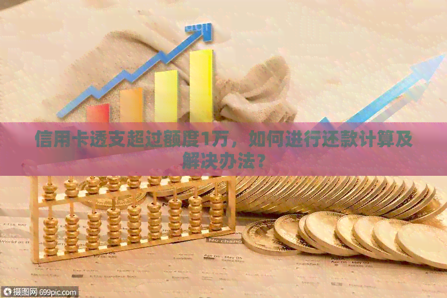 信用卡透支超过额度1万，如何进行还款计算及解决办法？