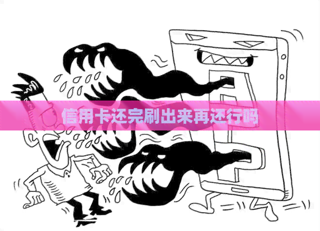 信用卡还完刷出来再还行吗