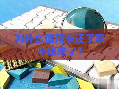 为什么信用卡还了取不出来了？