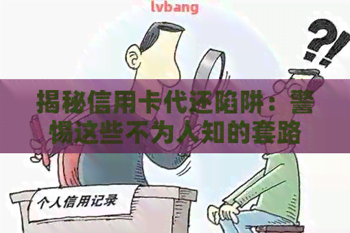 揭秘信用卡代还陷阱：警惕这些不为人知的套路