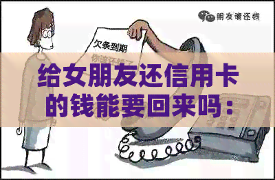 给女朋友还信用卡的钱能要回来吗：分手后能否追讨？