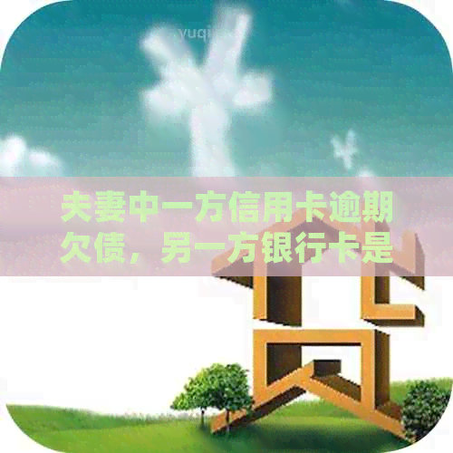 夫妻中一方信用卡逾期欠债,另一方银行卡是否会受到影响? 夫妻中一方信用卡逾期欠债,另一方银行卡是否会受到影响?