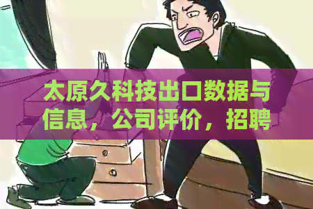 太原久科技出口数据与信息，公司评价，招聘职位以及联系电话