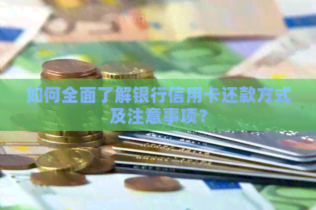 如何全面了解银行信用卡还款方式及注意事项？
