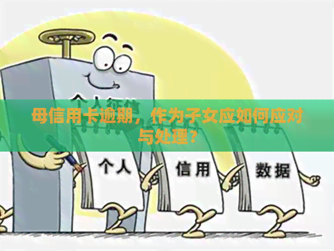 母信用卡逾期，作为子女应如何应对与处理？