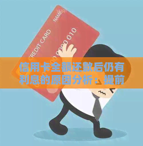 信用卡全额还款后仍有利息的原因分析：提前还款的正确操作方式