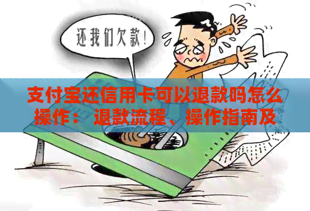 支付宝还信用卡可以退款吗怎么操作： 退款流程、操作指南及相关问题解答。