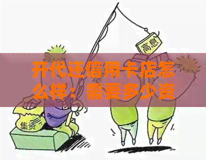 开代还信用卡店怎么样：需要多少资金和业务细节