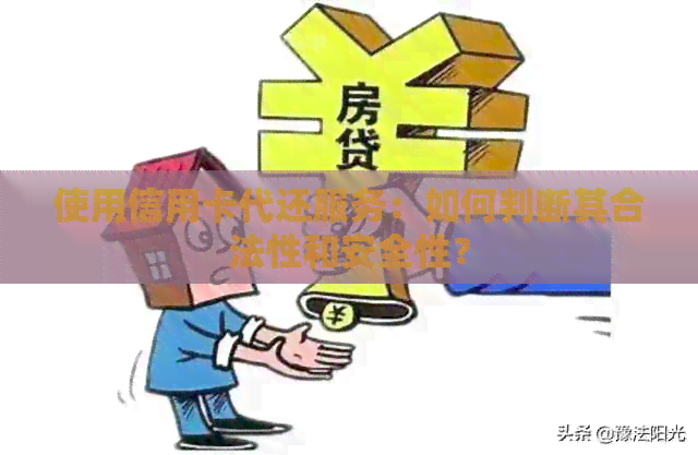 使用信用卡代还服务：如何判断其合法性和安全性？