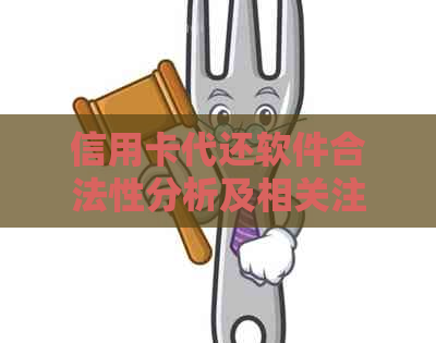 信用卡代还软件合法性分析及相关注意事项：全面解答用户疑问