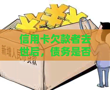 信用卡欠款者去世后，债务是否会转嫁给其子女？会对子女产生影响吗？
