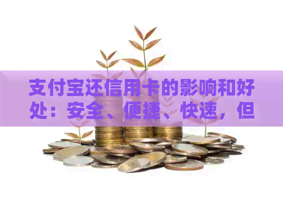 支付宝还信用卡的影响和好处：安全、便捷、快速，但需注意额度和手续费。