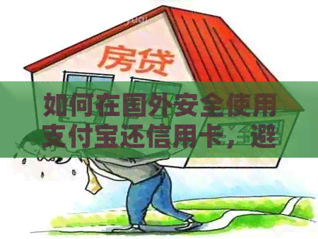 如何在国外安全使用支付宝还信用卡，避免逾期和信用损失？
