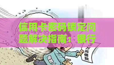 信用卡密码锁定问题解决指南：银行、信用、怎么应对