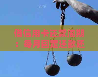 借信用卡还款周期：每月固定还款还是按需还款？