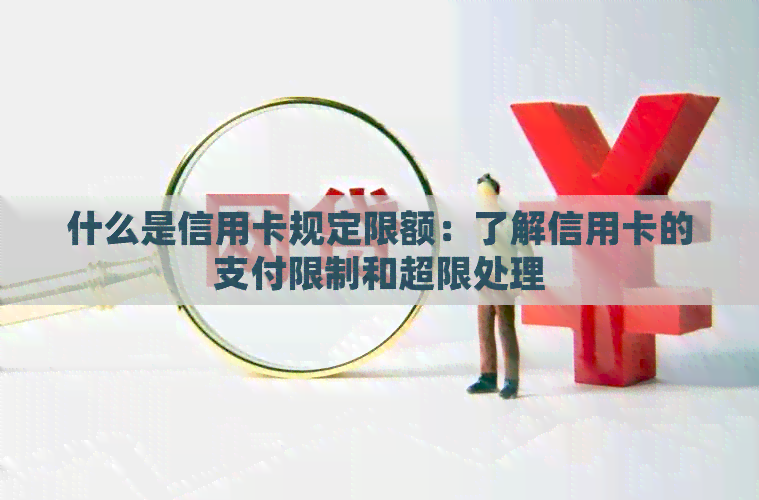 什么是信用卡规定限额：了解信用卡的支付限制和超限处理