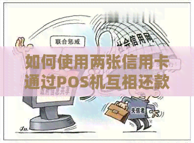 如何使用两张信用卡通过POS机互相还款？了解详细步骤和注意事项