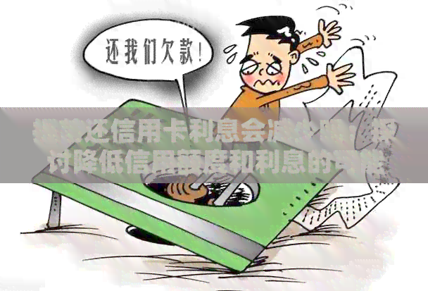 提前还信用卡利息会减少吗：探讨降低信用额度和利息的可能性