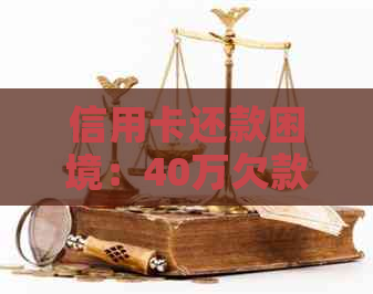 信用卡还款困境：40万欠款如何解决？