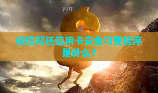 微信帮还信用卡安全可靠程序是什么？