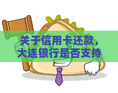 关于信用卡还款,大连银行是否支持他行信用卡的还款问题全面解答 关于信用卡还款,大连银行是否支持他行信用卡的还款问题全面解答