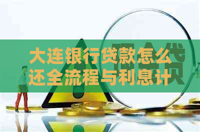 大连银行贷款怎么还全流程与利息计算详解