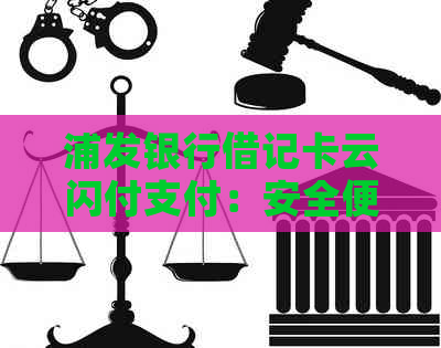浦发银行借记卡云闪付支付：安全便捷的金融服务体验