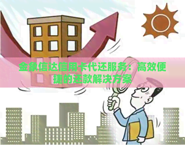 金象信达信用卡代还服务:高效便捷的还款解决方案 金象信达信用卡代还服务:高效便捷的还款解决方案