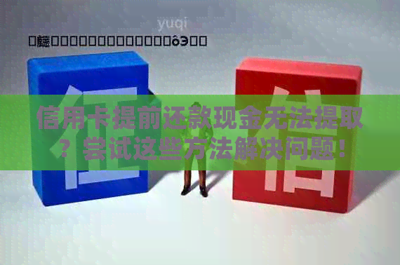 信用卡提前还款现金无法提取？尝试这些方法解决问题！