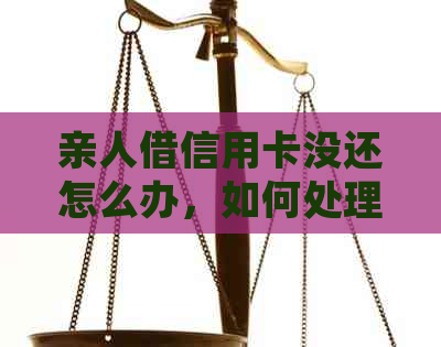 亲人借信用卡没还怎么办，如何处理这种情况？