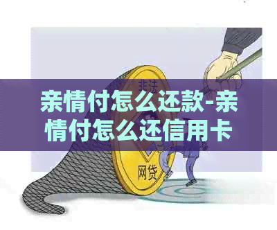 亲情付怎么还款-亲情付怎么还信用卡