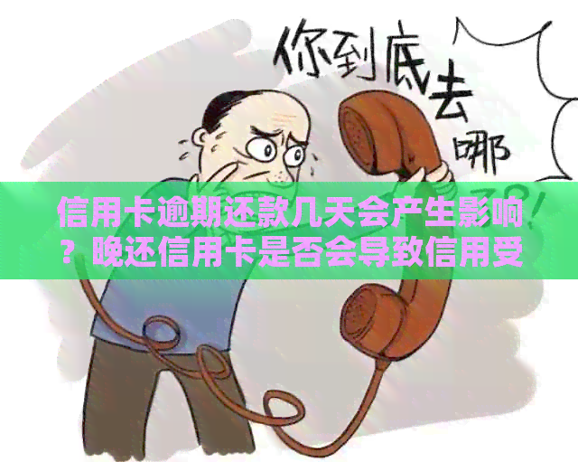 信用卡逾期还款几天会产生影响？晚还信用卡是否会导致信用受损及可能的后果