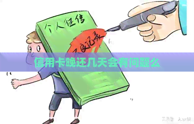 信用卡晚还几天会有问题么