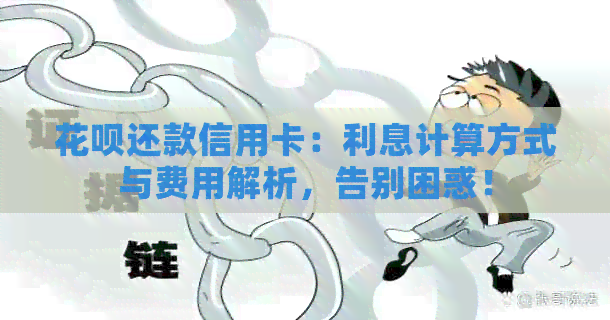 信用卡还款信用卡：利息计算方式与费用解析，告别困惑！