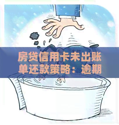 房贷信用卡未出账单还款策略：逾期还是全额还款？如何避免逾期风险？