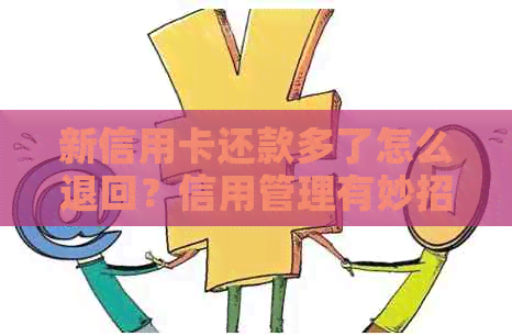 新信用卡还款多了怎么退回？信用管理有妙招！