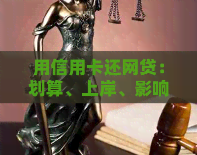 用信用卡还网贷：划算、上岸、影响与可行性详解
